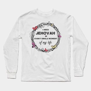 I need Jehovah in every single moment of my life Long Sleeve T-Shirt